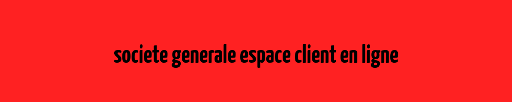 societe generale espace client en ligne - Mon Espace Client
