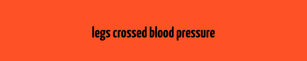 legs-crossed-blood-pressure-blood-pressure