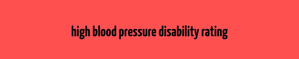 high blood pressure disability rating - Blood Pressure