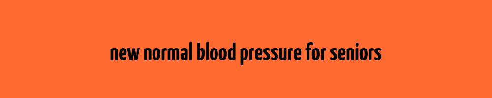 new-normal-blood-pressure-for-seniors-blood-pressure