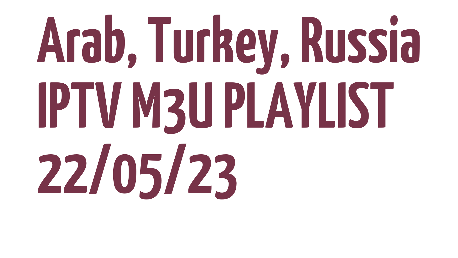 ARAB TURKEY RUSSIA FREE IPTV LINKS M3U 22 MAY 2023