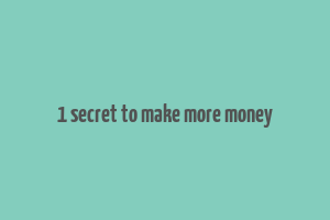 1 secret to make more money