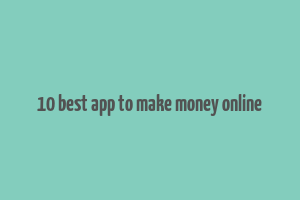 10 best app to make money online