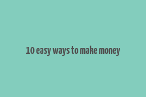 10 easy ways to make money