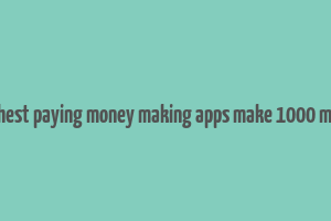 10 highest paying money making apps make 1000 monthly