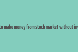 10 ways to make money from stock market without investment