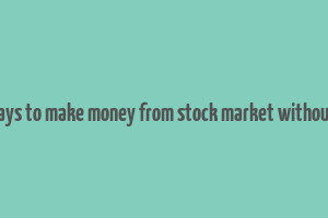 10 ways to make money from stock market without risk