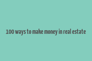 100 ways to make money in real estate