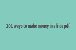 101 ways to make money in africa pdf