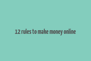 12 rules to make money online