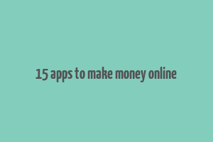 15 apps to make money online