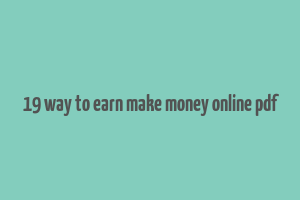 19 way to earn make money online pdf