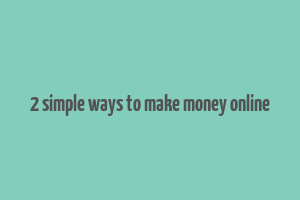 2 simple ways to make money online