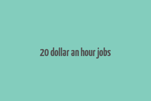 20 dollar an hour jobs