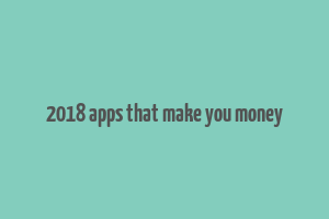 2018 apps that make you money