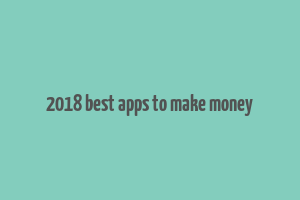 2018 best apps to make money