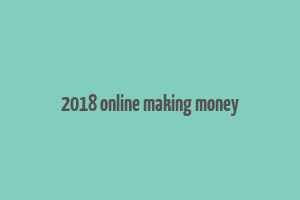 2018 online making money