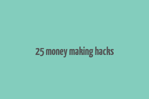 25 money making hacks