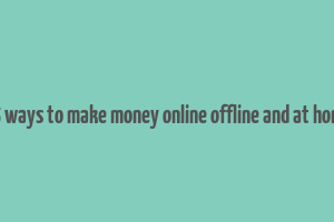 25 ways to make money online offline and at home