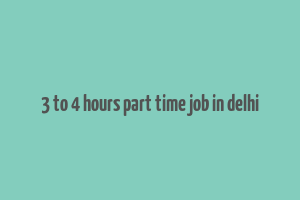 3 to 4 hours part time job in delhi