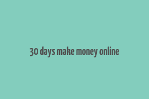 30 days make money online