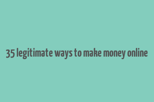 35 legitimate ways to make money online