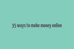 35 ways to make money online