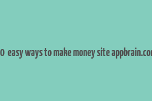 40+ easy ways to make money site appbrain.com