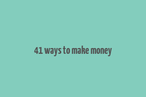 41 ways to make money