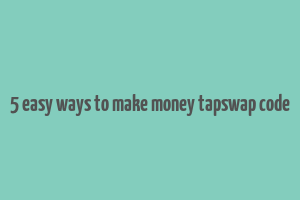 5 easy ways to make money tapswap code