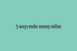 5 ways make money online