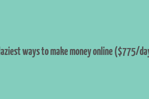 7 laziest ways to make money online ($775/day+)