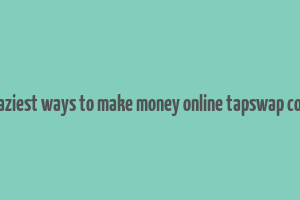 7 laziest ways to make money online tapswap code