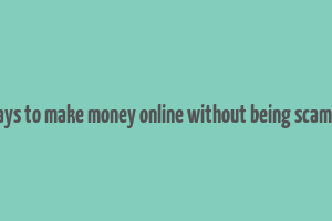 7 ways to make money online without being scammed