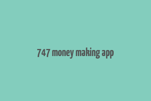 747 money making app