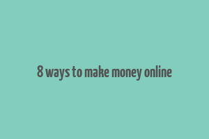 8 ways to make money online