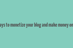 8 ways to monetize your blog and make money online