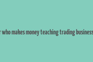 a trader who makes money teaching trading business insider