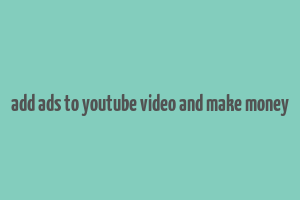 add ads to youtube video and make money