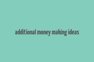 additional money making ideas