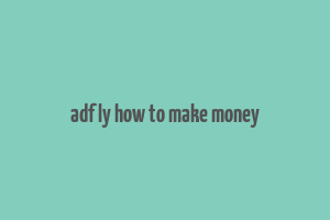 adf ly how to make money