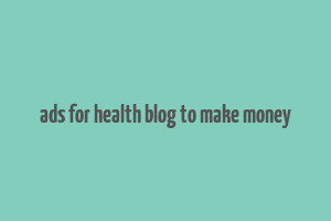 ads for health blog to make money