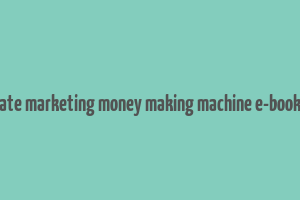 advanced affiliate marketing money making machine e-book free download