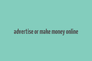 advertise or make money online