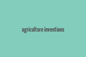 agriculture inventions