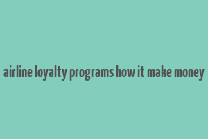 airline loyalty programs how it make money