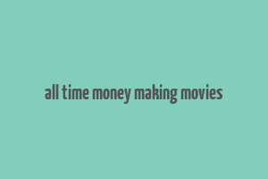 all time money making movies