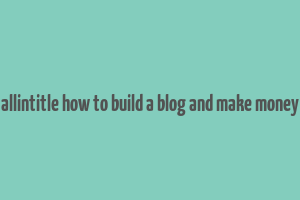 allintitle how to build a blog and make money