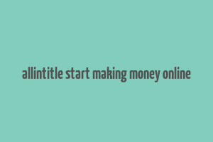 allintitle start making money online