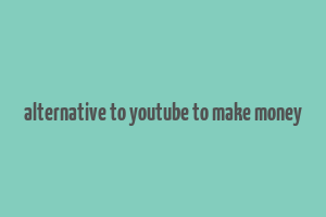 alternative to youtube to make money